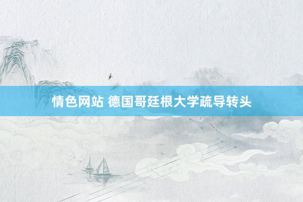 情色网站 德国哥廷根大学疏导转头