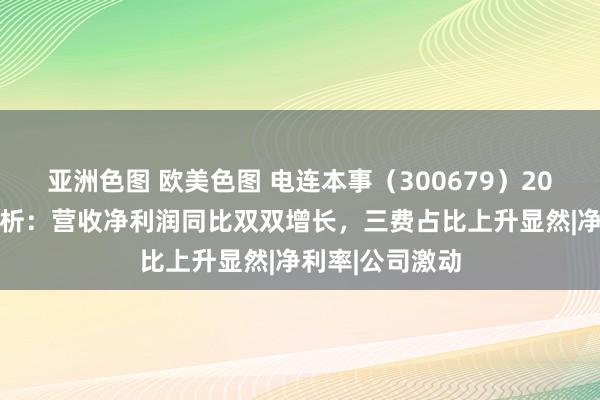 亚洲色图 欧美色图 电连本事（300679）2024年三季报简析：营收净利润同比双双增长，三费占比上升显然|净利率|公司激动